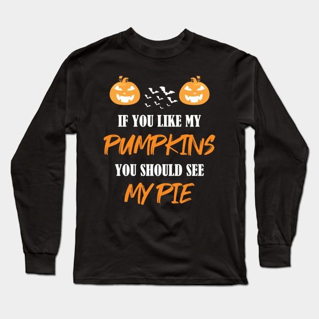 Halloween If You Like My Pumpkins You Should See My Pie Long Sleeve T-Shirt by WassilArt